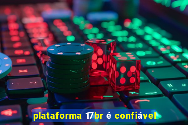 plataforma 17br é confiável