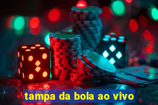 tampa da bola ao vivo