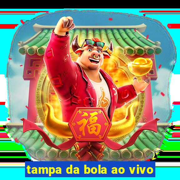 tampa da bola ao vivo