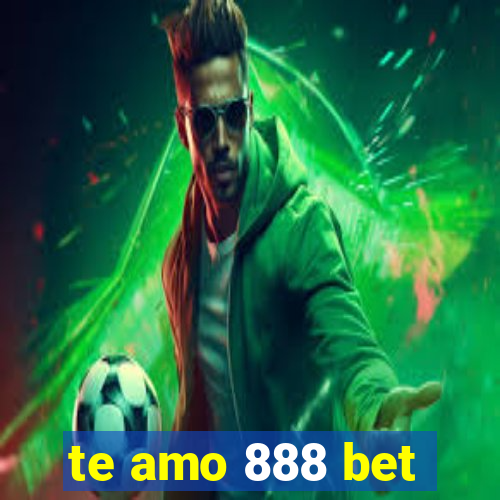 te amo 888 bet