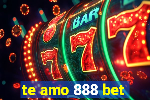 te amo 888 bet