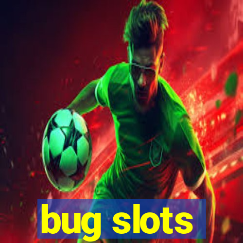 bug slots