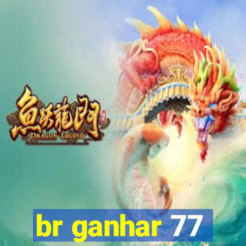 br ganhar 77