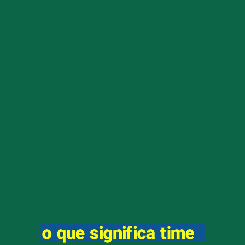 o que significa time