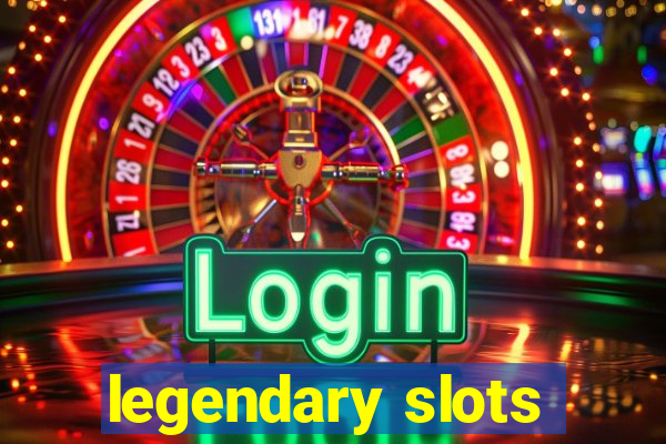 legendary slots