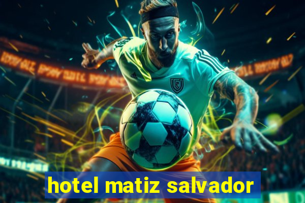 hotel matiz salvador