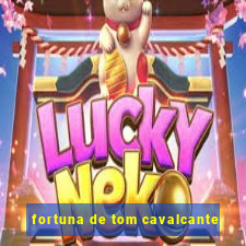 fortuna de tom cavalcante