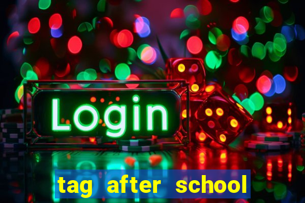 tag after school apk download