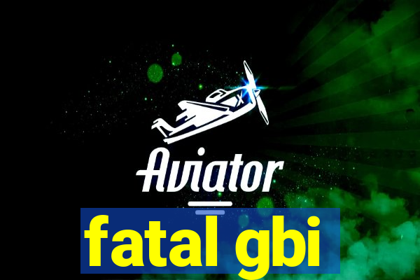 fatal gbi