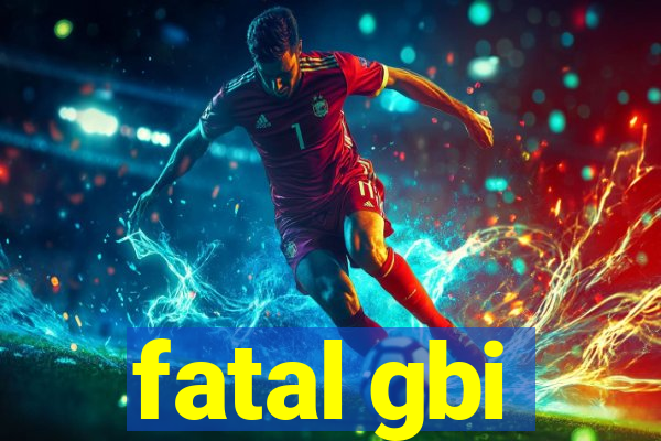 fatal gbi