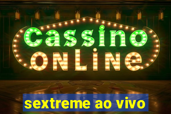 sextreme ao vivo