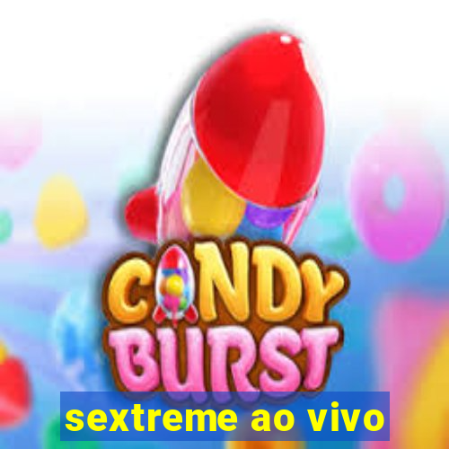 sextreme ao vivo