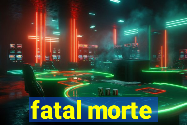 fatal morte