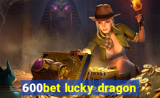 600bet lucky dragon