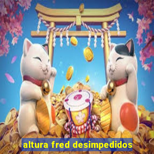 altura fred desimpedidos