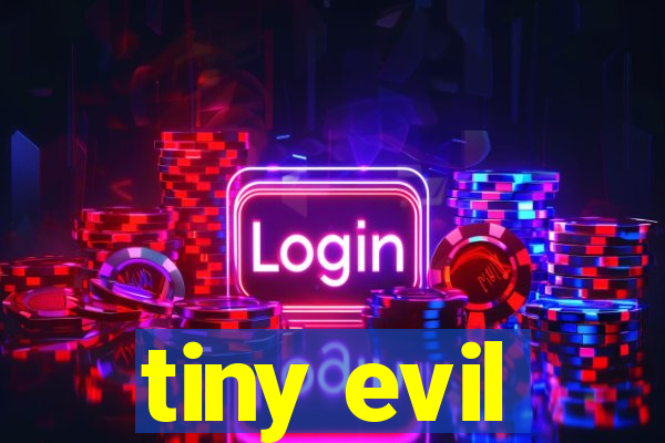 tiny evil