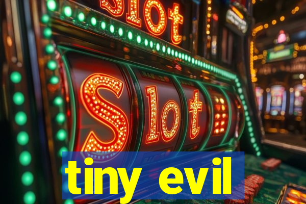 tiny evil