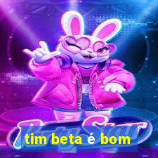 tim beta é bom