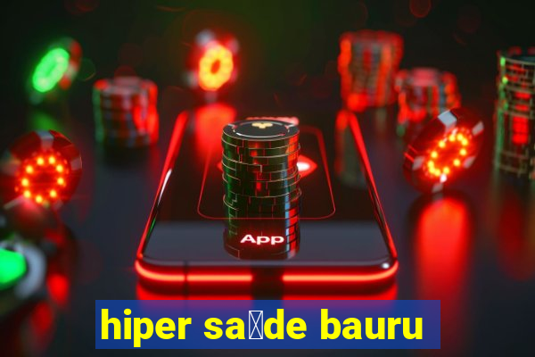 hiper sa煤de bauru