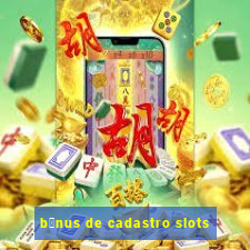 b么nus de cadastro slots