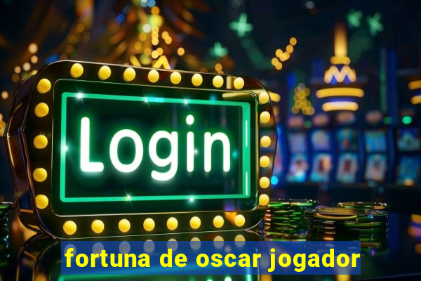 fortuna de oscar jogador