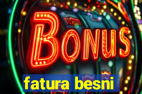 fatura besni