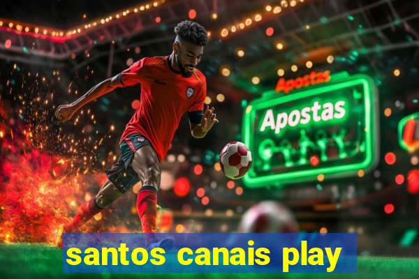 santos canais play