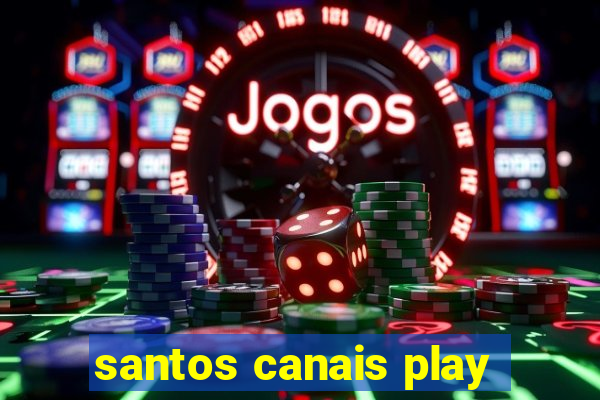 santos canais play