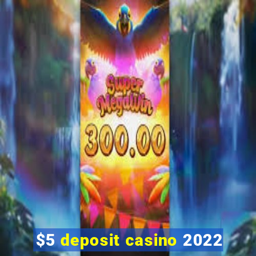 $5 deposit casino 2022