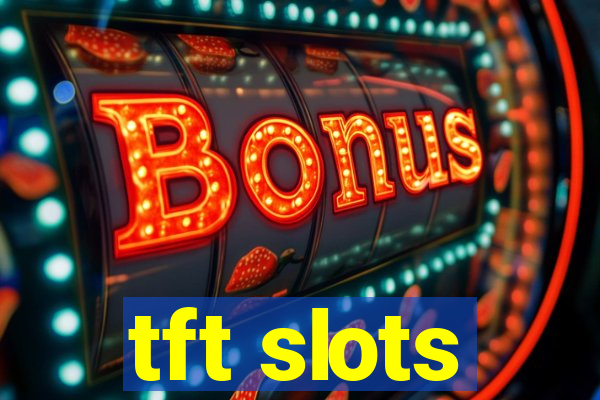 tft slots