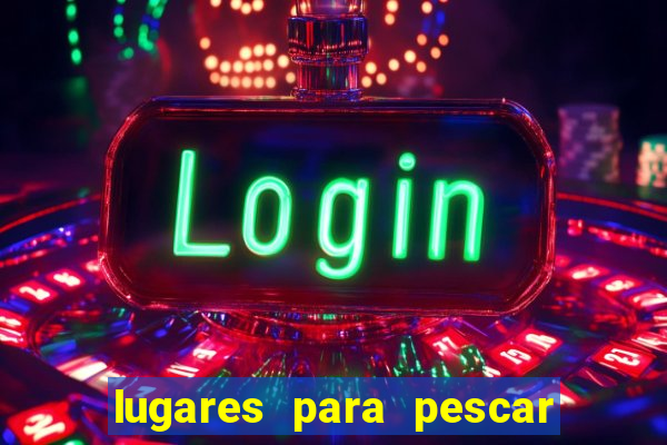 lugares para pescar perto de mim