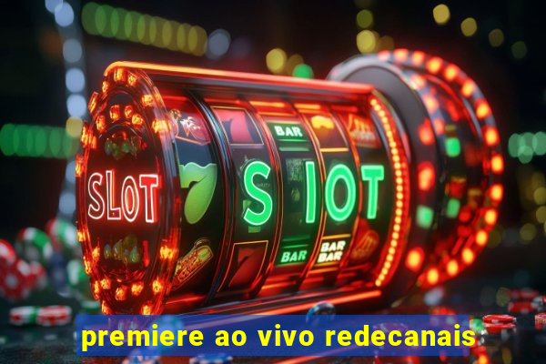 premiere ao vivo redecanais