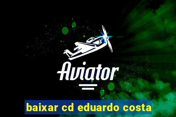 baixar cd eduardo costa