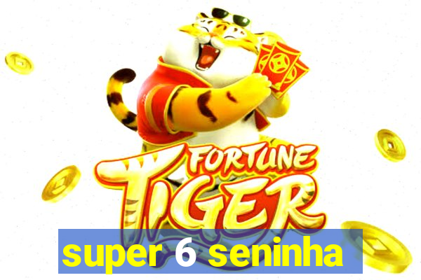 super 6 seninha