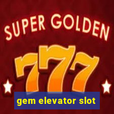 gem elevator slot