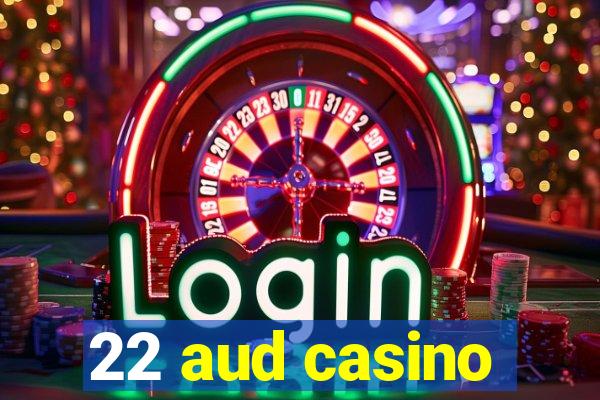 22 aud casino