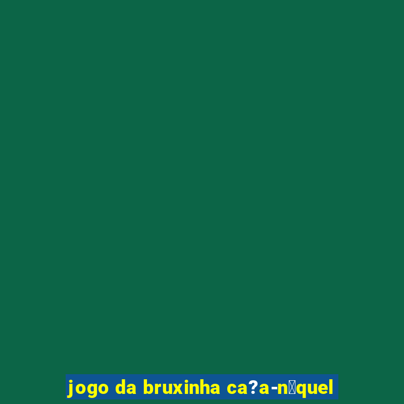 jogo da bruxinha ca?a-n铆quel