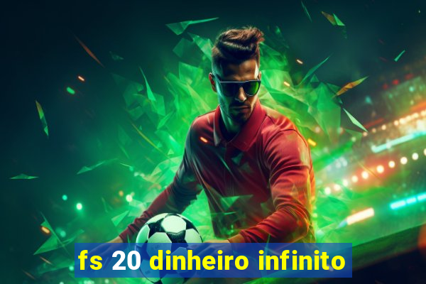 fs 20 dinheiro infinito