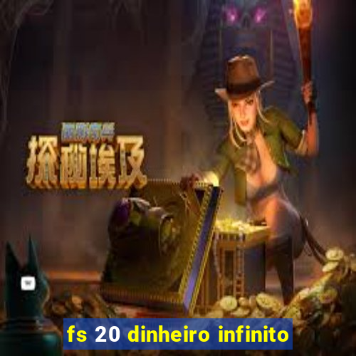 fs 20 dinheiro infinito