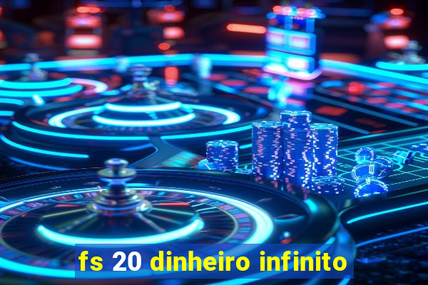 fs 20 dinheiro infinito