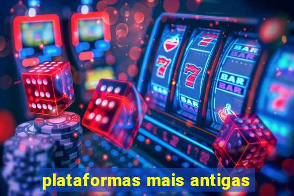 plataformas mais antigas