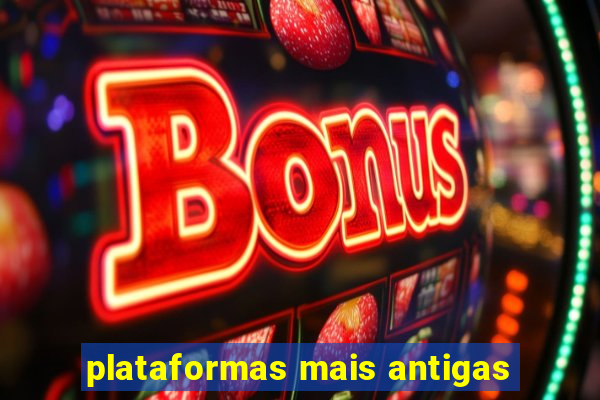 plataformas mais antigas