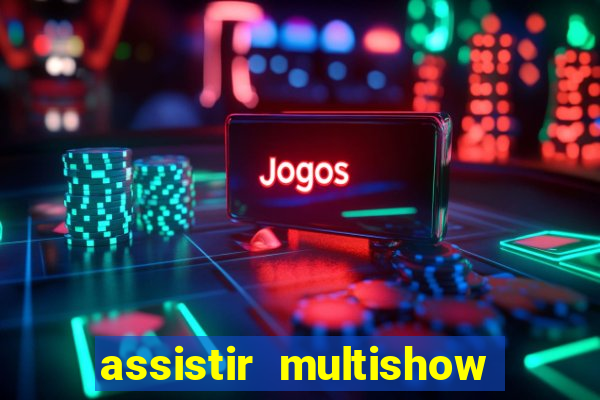 assistir multishow ao vivo