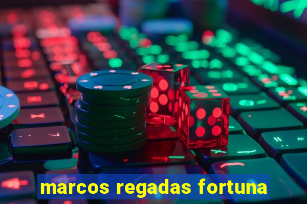 marcos regadas fortuna