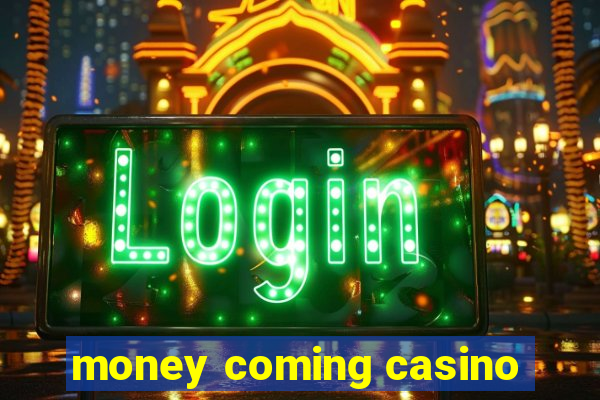 money coming casino