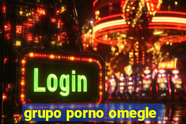 grupo porno omegle