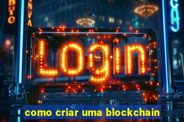 como criar uma blockchain