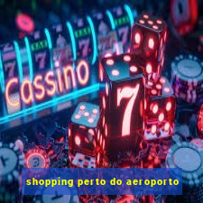 shopping perto do aeroporto