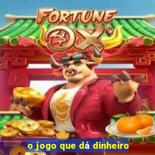 o jogo que dá dinheiro