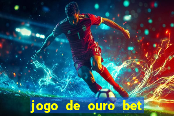 jogo de ouro bet é confiável